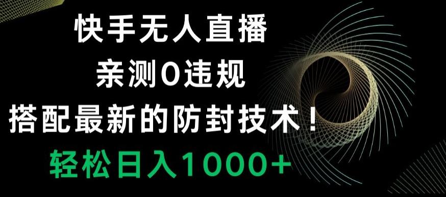 快手无人直播，亲测0违规，搭配最新的防封技术！轻松日入1000+-财虎网络科技