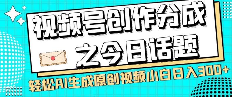 视频号创作分成之今日话题，两种方法，轻松AI生成原创视频，小白日入300+-财虎网络科技