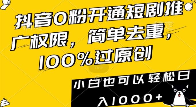 抖音0粉开通短剧推广权限，简单去重，100%过原创，小白也可以轻松日入1000+【揭秘】-财虎网络科技