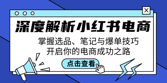 深度解析小红书电商：掌握选品、笔记与爆单技巧，开启你的电商成功之路-财虎网络科技