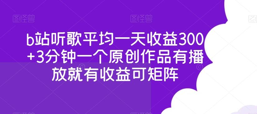 b站听歌平均一天收益300+3分钟一个原创作品有播放就有收益可矩阵-财虎网络科技