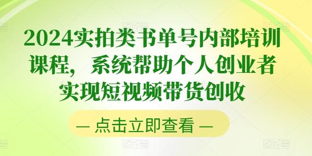 2024实拍类书单号内部培训课程，系统帮助个人创业者实现短视频带货创收-财虎网络科技