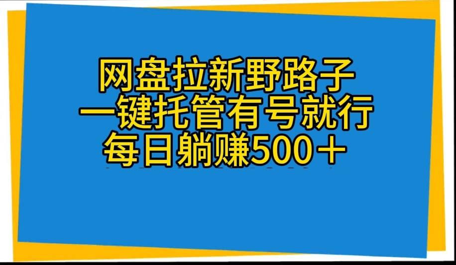 网盘拉新野路子，一键托管有号就行，全自动代发视频，每日躺赚500＋-财虎网络科技