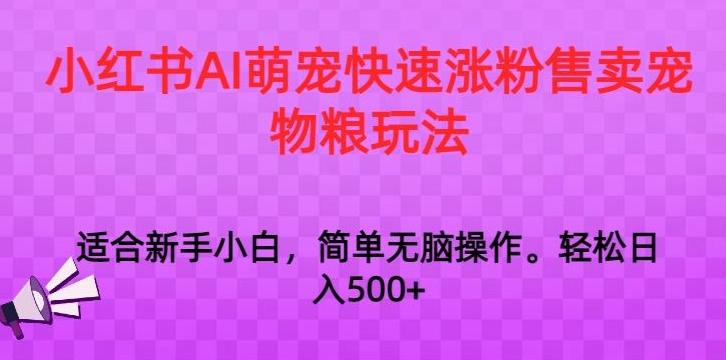 小红书AI萌宠快速涨粉售卖宠物粮玩法，日入1000+【揭秘】-财虎网络科技