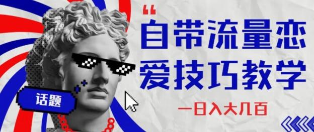 自带流量恋爱技巧—日入大几百-财虎网络科技