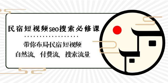 民宿短视频seo搜索必修课：带你布局民宿短视频自然流，付费流，搜索流量-财虎网络科技