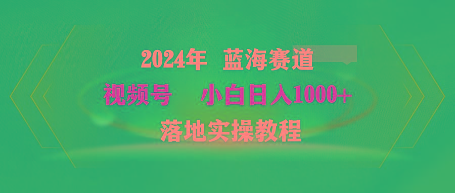 (9515期)2024年蓝海赛道 视频号  小白日入1000+ 落地实操教程-财虎网络科技