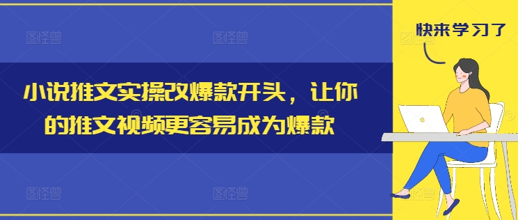 小说推文实操改爆款开头，让你的推文视频更容易成为爆款-财虎网络科技