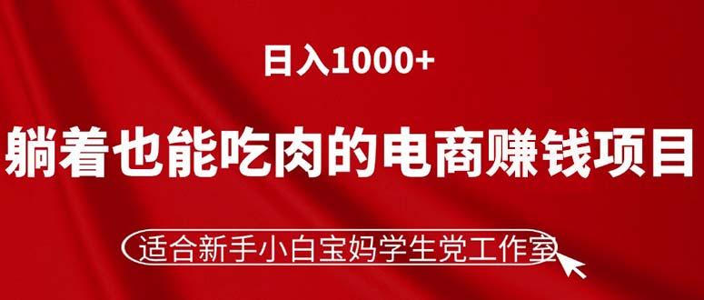 躺着也能吃肉的电商赚钱项目，日入1000+，适合新手小白宝妈学生党工作室-财虎网络科技