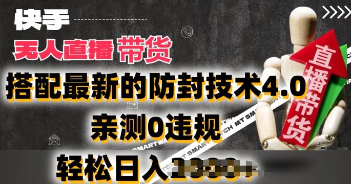 2024年快手无人直播卖货，搭配最新的防封技术4.0.亲测0违规，轻松日入2k【揭秘】-财虎网络科技