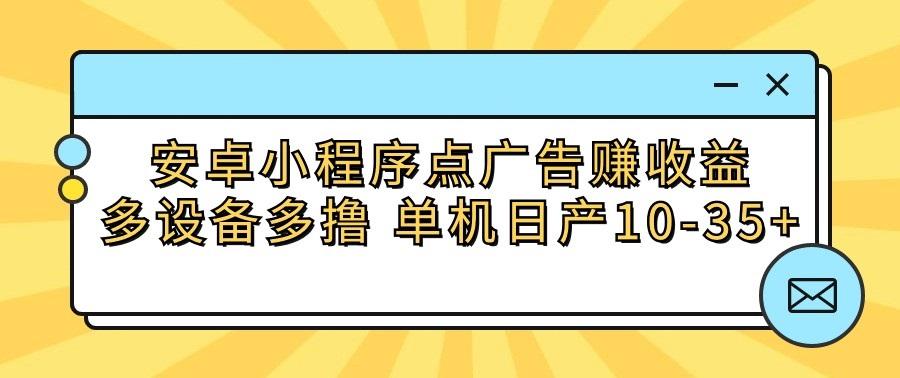安卓小程序点广告赚收益，多设备多撸 单机日产10-35+-财虎网络科技