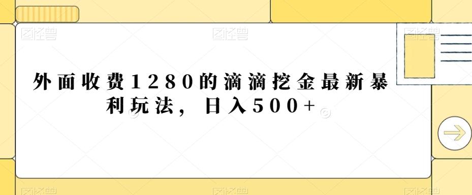 外面收费1280的滴滴挖金最新暴利玩法，日入500+-财虎网络科技