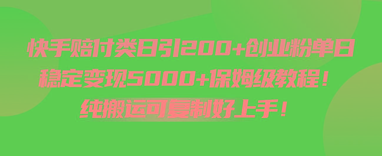 快手赔付类日引200+创业粉，单日稳定变现5000+保姆级教程！纯搬运可复制好上手！-财虎网络科技
