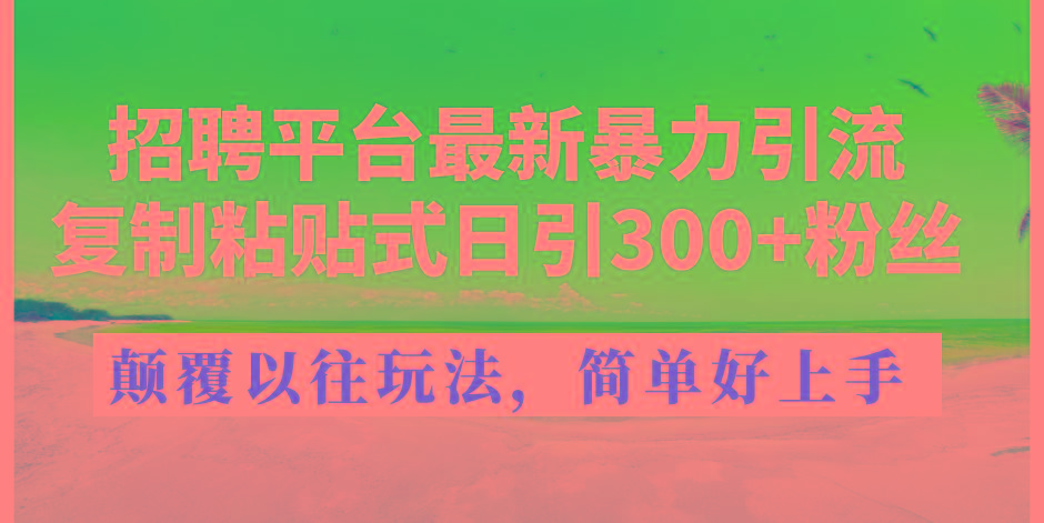 招聘平台最新暴力引流,复制粘贴式日引300+粉丝,颠覆以往垃圾玩法,简...-财虎网络科技