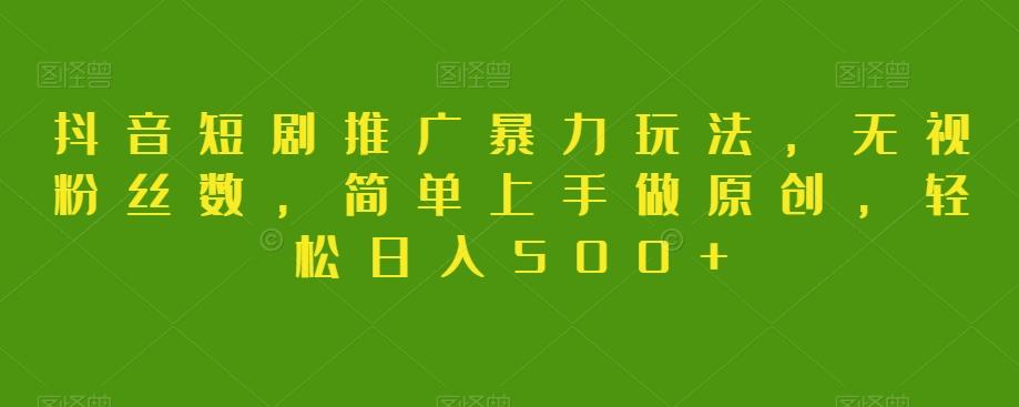 抖音短剧推广暴力玩法，无视粉丝数，简单上手做原创，轻松日入500+【揭秘】-财虎网络科技