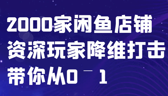 闲鱼已经饱和？纯扯淡！2000家闲鱼店铺资深玩家降维打击带你从0–1-财虎网络科技