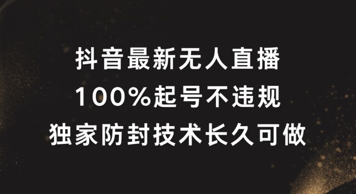 抖音最新无人直播，100%起号，独家防封技术长久可做【揭秘】-财虎网络科技