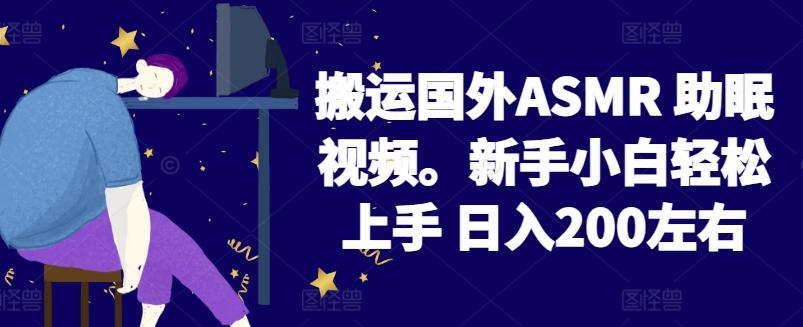 2024搬运国外ASMR 助眠视频，新手小白轻松上手 日入200左右【揭秘】-财虎网络科技