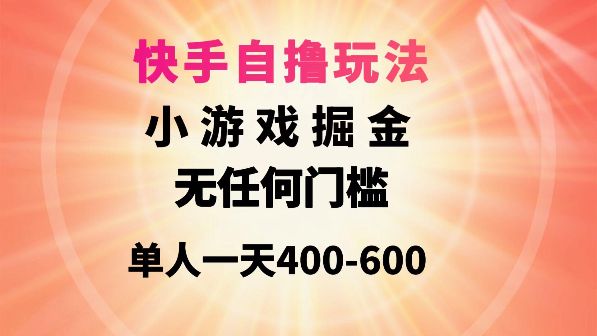 (9712期)快手自撸玩法小游戏掘金无任何门槛单人一天400-600-财虎网络科技