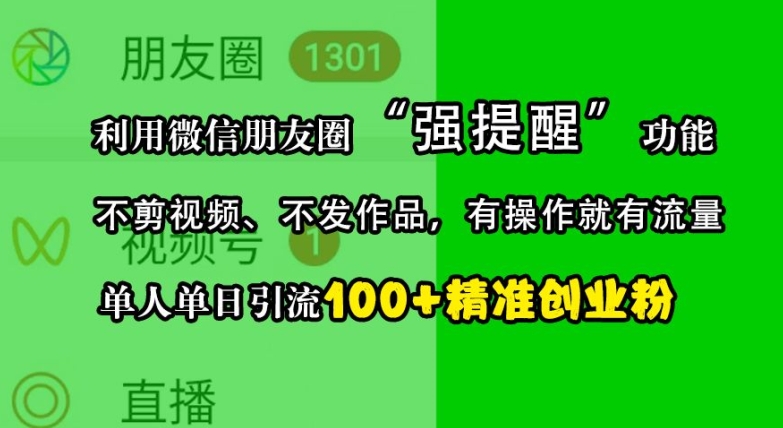 利用微信朋友圈“强提醒”功能，引流精准创业粉，不剪视频、不发作品，单人单日引流100+创业粉-财虎网络科技