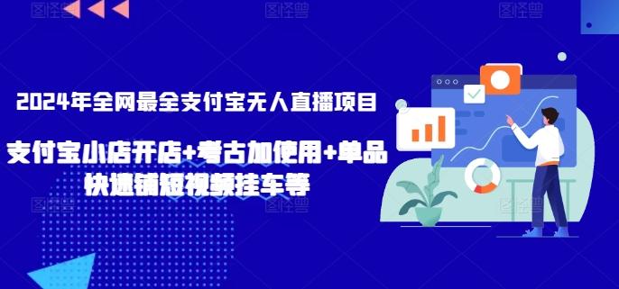 2024年全网最全支付宝无人直播项目，支付宝小店开店+考古加使用+单品快速铺短视频挂车等【揭秘】-财虎网络科技