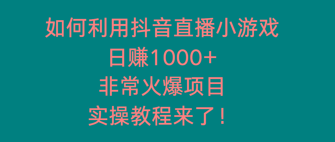 如何利用抖音直播小游戏日赚1000+，非常火爆项目，实操教程来了！-财虎网络科技
