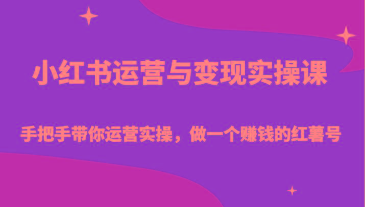 小红书运营与变现实操课-手把手带你运营实操,做一个赚钱的红薯号-财虎网络科技