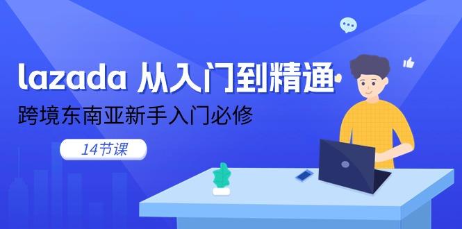 lazada 从入门到精通，跨境东南亚新手入门必修(14节课-财虎网络科技