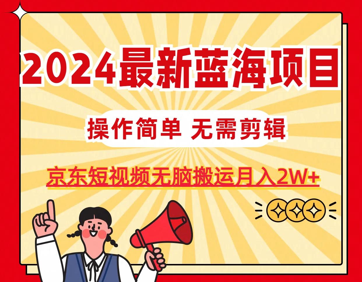 2024最新蓝海项目，无需剪辑，京东图文短视频无脑搬运月入2W+-财虎网络科技