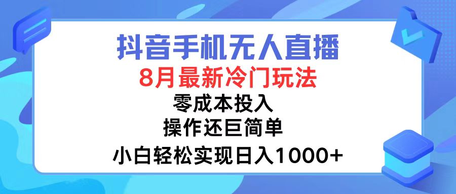 抖音手机无人直播，8月全新冷门玩法，小白轻松实现日入1000+，操作巨…-财虎网络科技