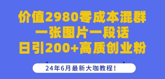 价值2980零成本混群一张图片一段话日引200+高质创业粉，24年6月最新大咖教程【揭秘】-财虎网络科技