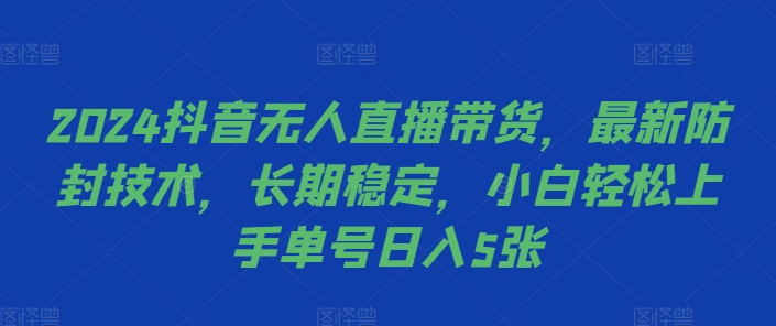 2024抖音无人直播带货，最新防封技术，长期稳定，小白轻松上手单号日入5张【揭秘】-财虎网络科技