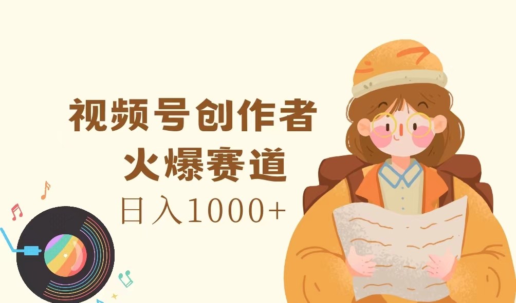 视频号创作者,火爆赛道,日入1000+-财虎网络科技