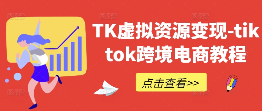 TK虚拟资源变现-tiktok跨境电商教程-财虎网络科技