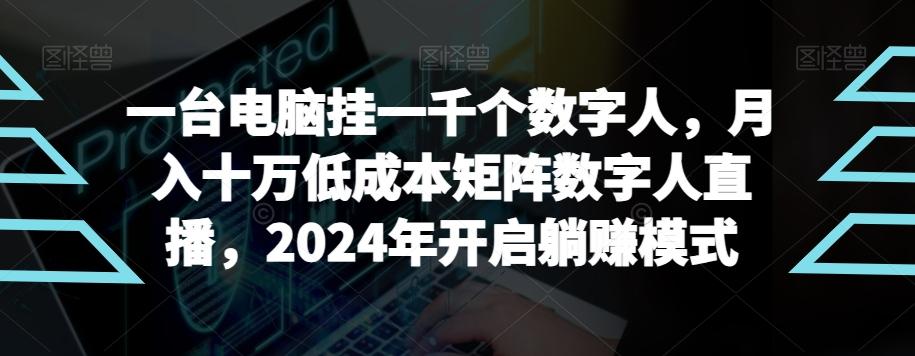 【超级蓝海项目】一台电脑挂一千个数字人，月入十万低成本矩阵数字人直播，2024年开启躺赚模式【揭秘】-财虎网络科技