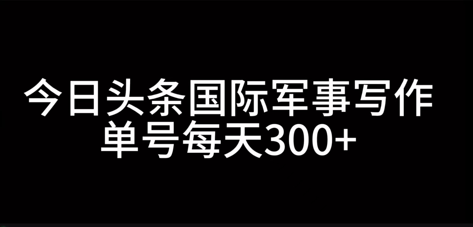 今日头条国际军事写作,利用AI创作,单号日入300+-财虎网络科技