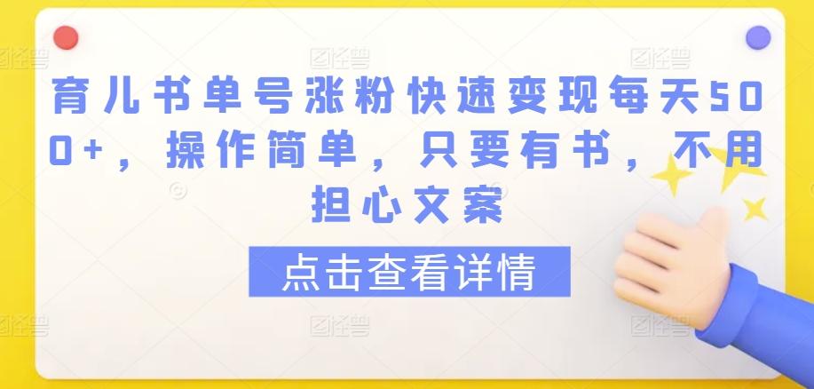 育儿书单号涨粉快速变现每天500+，操作简单，只要有书，不用担心文案【揭秘】-财虎网络科技