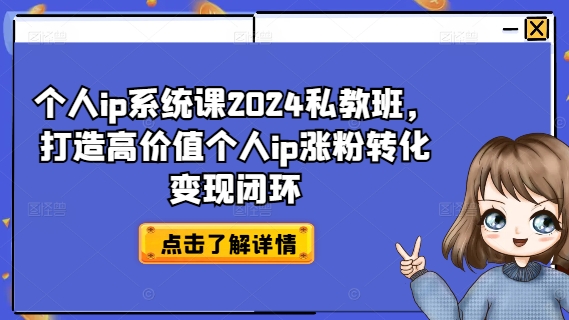 个人ip系统课2024私教班，打造高价值个人ip涨粉转化变现闭环-财虎网络科技