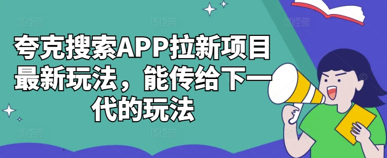 夸克搜索APP拉新项目最新玩法，能传给下一代的玩法-财虎网络科技