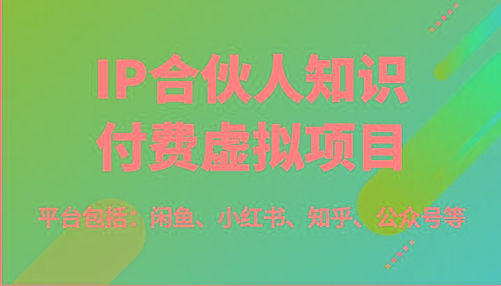 IP合伙人知识付费虚拟项目，包括：闲鱼、小红书、知乎、公众号等(51节)-财虎网络科技