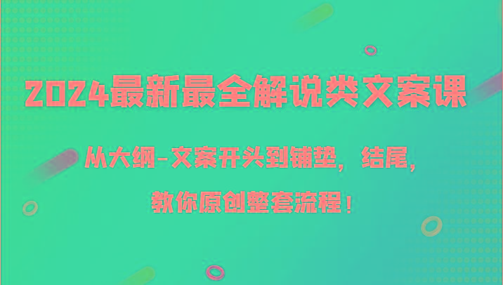 2024最新最全解说类文案课，从大纲-文案开头到铺垫，结尾，教你原创整套流程！-财虎网络科技