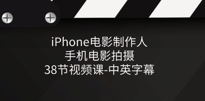 iPhone电影制作人-手机电影拍摄-38节视频课-中英字幕-财虎网络科技