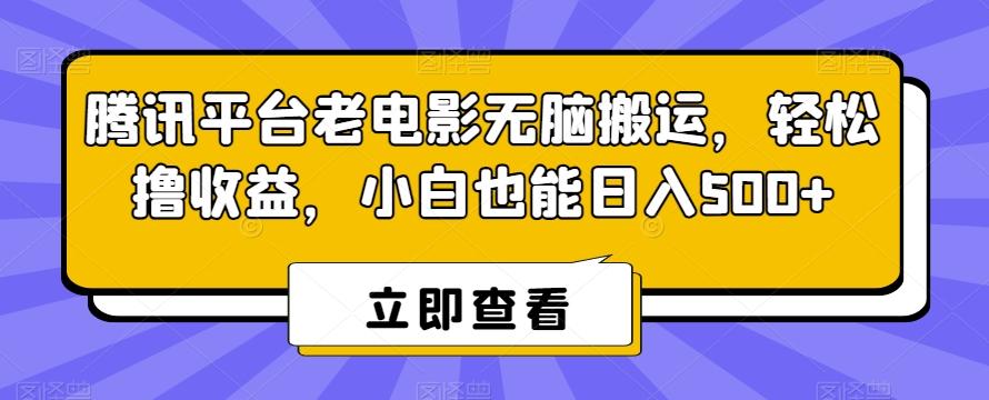 腾讯平台老电影无脑搬运，轻松撸收益，小白也能日入500+【揭秘】-财虎网络科技