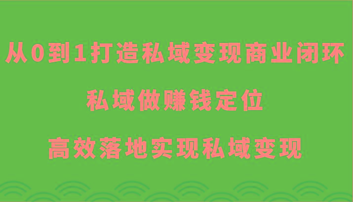 从0到1打造私域变现商业闭环-私域做赚钱定位，高效落地实现私域变现-财虎网络科技