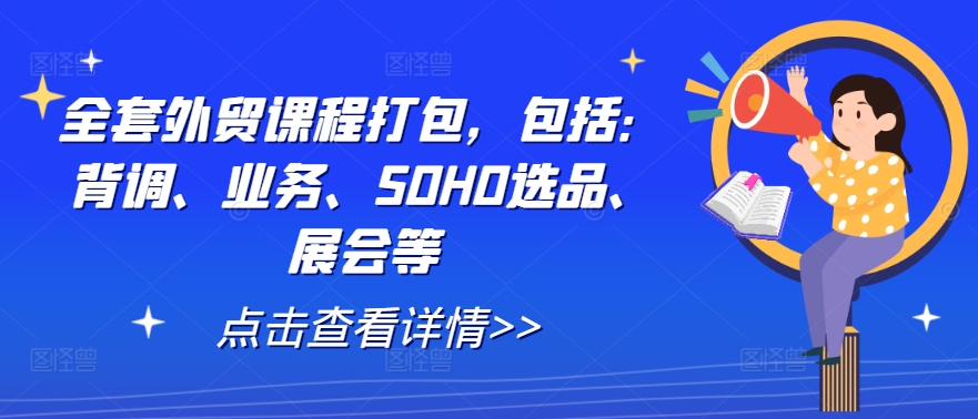 全套外贸课程打包，包括：背调、业务、SOHO选品、展会等-财虎网络科技