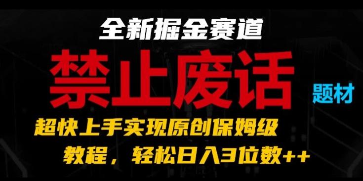 全新掘金赛道，禁止废话题材，超快上手实现原创保姆级教程，轻松日入3位数【揭秘】-财虎网络科技