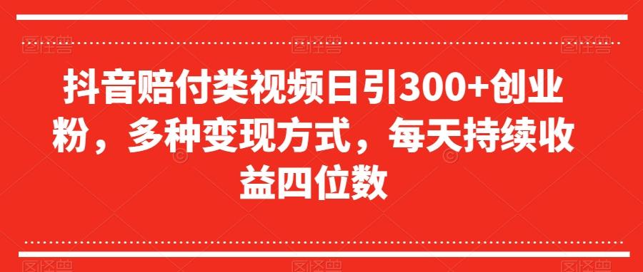 抖音赔付类视频日引300+创业粉，多种变现方式，每天持续收益四位数【揭秘】-财虎网络科技