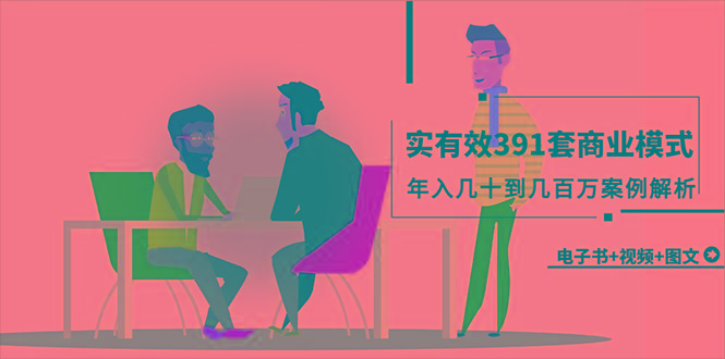 (9607期)真实有效391套商业模式，年入几十到几百万案例解析(电子书+视频+图文)-财虎网络科技
