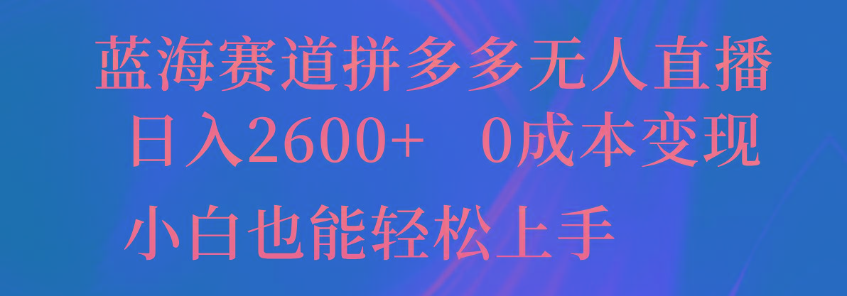 蓝海赛道拼多多无人直播，日入2600+，0成本变现，小白也能轻松上手-财虎网络科技