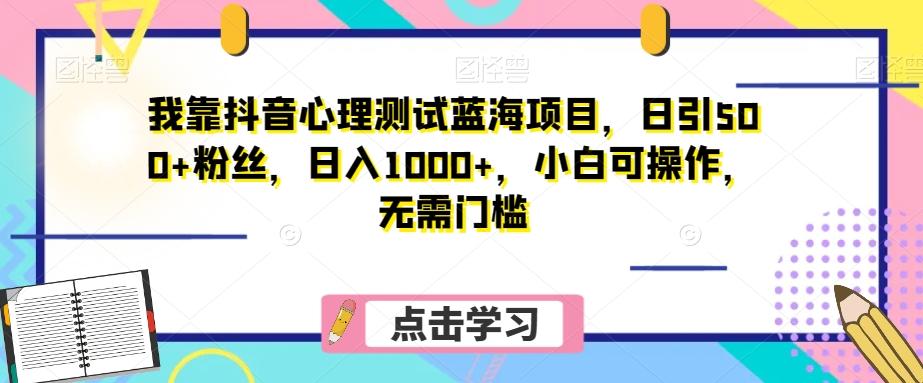 我靠抖音心理测试蓝海项目，日引500+粉丝，日入1000+，小白可操作，无需门槛（附3G素材）-财虎网络科技